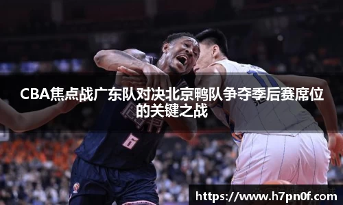 CBA焦点战广东队对决北京鸭队争夺季后赛席位的关键之战