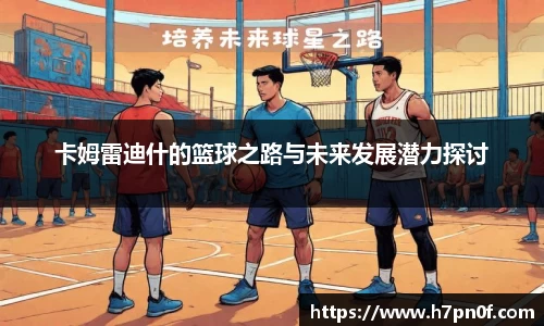 卡姆雷迪什的篮球之路与未来发展潜力探讨
