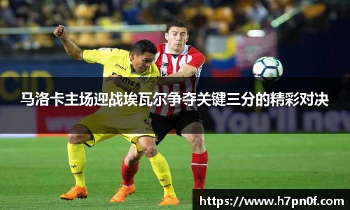 马洛卡主场迎战埃瓦尔争夺关键三分的精彩对决