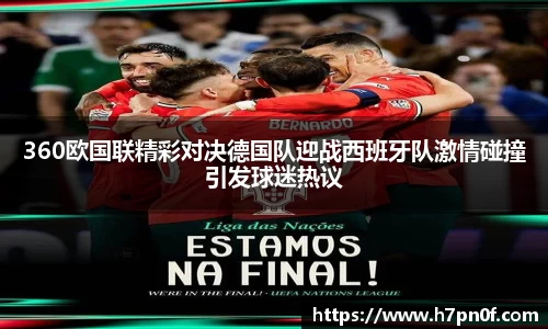 360欧国联精彩对决德国队迎战西班牙队激情碰撞引发球迷热议